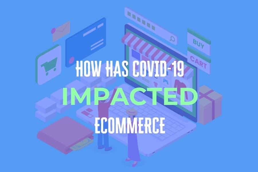 How Covid-19 has impacted Ecommerce